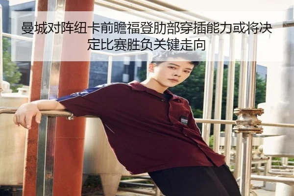 曼城对阵纽卡前瞻福登肋部穿插能力或将决定比赛胜负关键走向